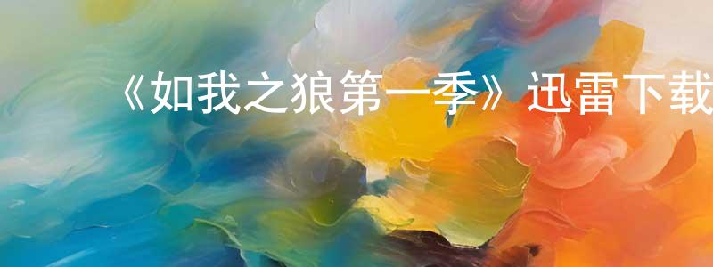 ﻿曾清林发布﻿《如我之狼第一季》迅雷下载/在线观看-魔幻科幻-美剧天堂